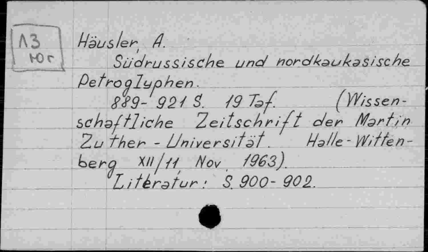 ﻿Paus 1er Д
Südrussische. und nord kau käs і sc he. Petroalyphen.
$9- 921 9. 19 Ta f.	(Wissen-
schaftliche "Zeitschrift c/er Mart/'n Zu then - Universität. Patte - Witten-Ьепа X//!-ft Nov /963).
L, іtkratur S. 900- 902. __